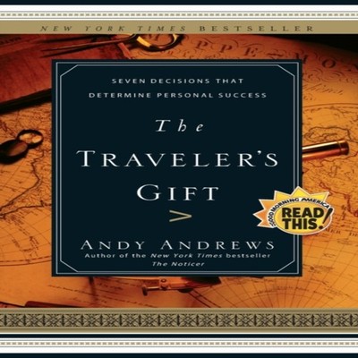 The Traveler's Gift Seven Decisions That Determine Personal Succe