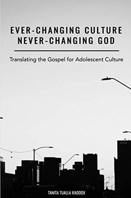 Ever-Changing Culture, Never-Changing God: Translating the Gospel for Adoles...