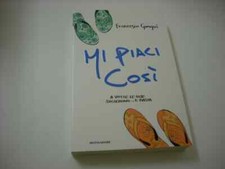 MI PIACI COSI' - Francesco Gungui - 2008 Mondadori NUOVO