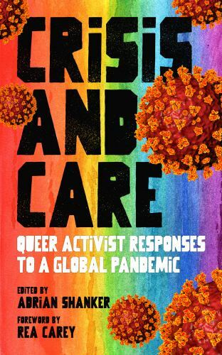 Crisis and Care : Queer Activist Responses to a Global Pandemic by Adrian ...