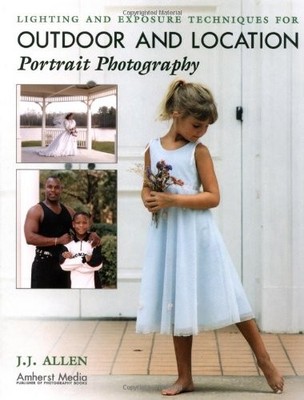 Lighting and Exposure Techniques for Outdoor and Location Portrait Photograp...