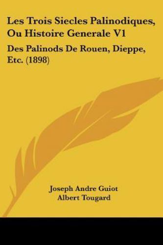 Trois Siecles Palinodiques, Ou Histoire Generale V1 : Des Palinods de ...