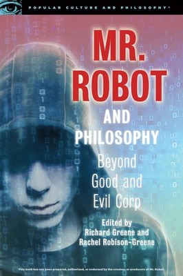 Mr. Robot and Philosophy: Beyond Good and Evil Corp (Popular Culture and Philos,