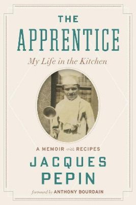 The Apprentice: My Life in the Kitchen by Pepin Jacques Pepin