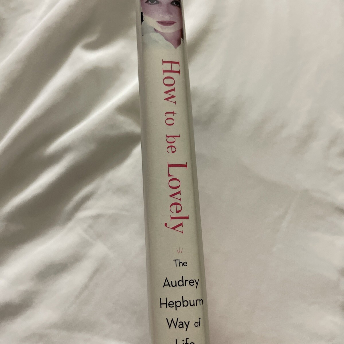 How to Be Lovely : The Audrey Hepburn Way of Life by Melissa