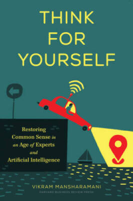 Think for Yourself: Restoring Common Sense in an Age of Experts and Artif - GOOD