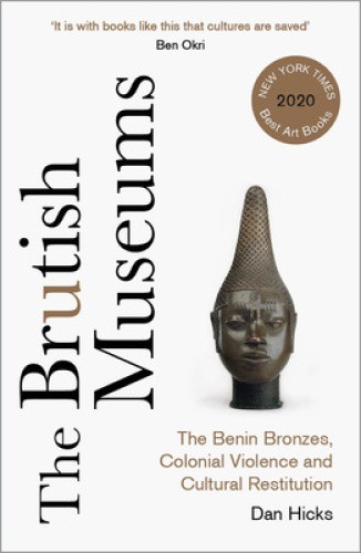 The Brutish Museums: The Benin Bronzes, Colonial Violence and Cultural