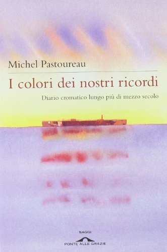 Libri Michel Pastoureau - I Colori Dei Nostri Ricordi. Diario Cromatico Lungo Pi