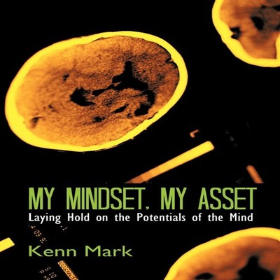 My Mindset My Asset Laying Hold on the Potentials of the Mind Ken