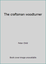 The craftsman woodturner by Peter Child