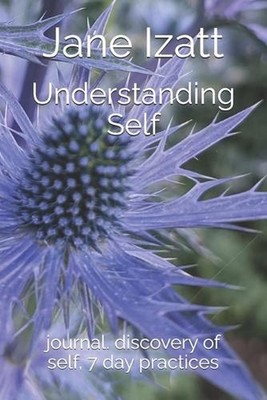 Understanding Self: journal. discovery of self, 7 day practices by Jane Izatt Pa