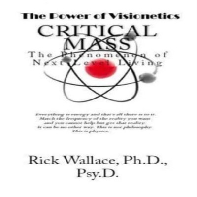 Critical Mass The Phenomenon of Next-Level Living Rick Wallace Ph