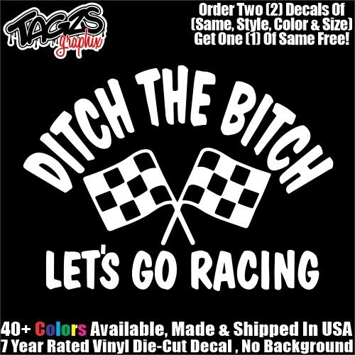 Ditch The Bitch Let's Go Race Funny DieCut Vinyl Window Decal Sticker ...
