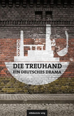 Die Treuhand - ein deutsches Drama Jacobs, Olaf, Michael Schönherr und Michael G
