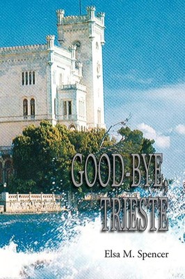 GOOD-BYE, TRIESTE - Spencer, Elsa M. - Good - See condition notes