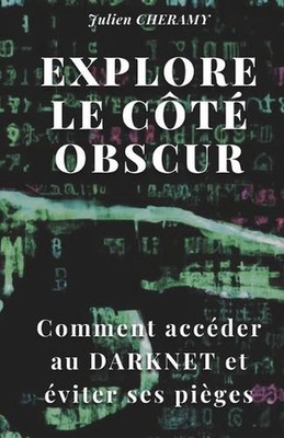 Explore le ct obscur: Comment acc?der au DARKNET et ?viter ses pi?ges by Julien