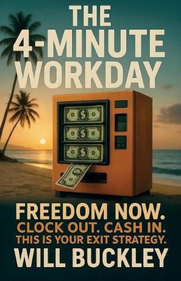 The 4-Minute Workday, Freedom Now. Clock Out. Cash In. This is Your Exit Strateg