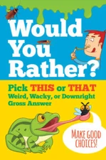 Would You Rather Pick THIS or THAT Weird, Wacky, or Downright  - VERY GOOD