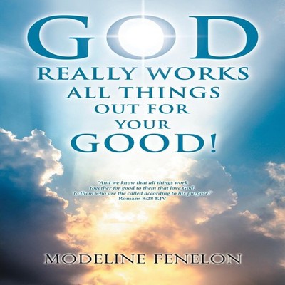 God Really Works All Things Out for Your Good! Modeline Fenelon P