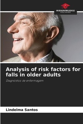 Analysis of risk factors for falls in older adults by Lindelma Santos Paperback