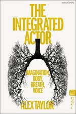 The Integrated Actor: Imagination, Body, Breath, Voice by Alex Taylor Paperback