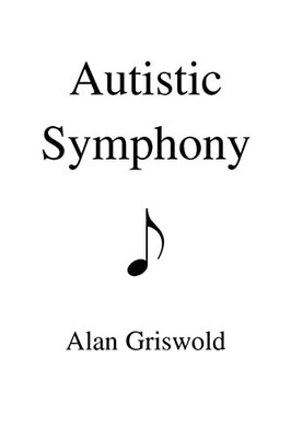 Autistic Symphony Alan Griswold New Book 9780595425839