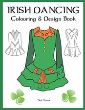 Irish Dancing Colouring And Design Book: Colour In Solo Costumes, Design... 