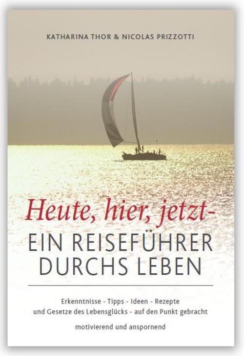 Heute, Hier, Jetzt - Ein Reiseführer Durchs Leben, Katharina Thor