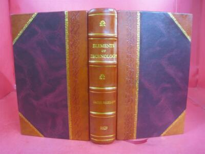 Elements of Technology taken chiefly from a course of lectures d [Leather Bound]