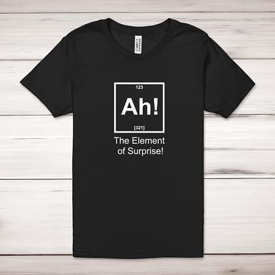Ah! The Element Of Surprise T-Shirt Erwachsene