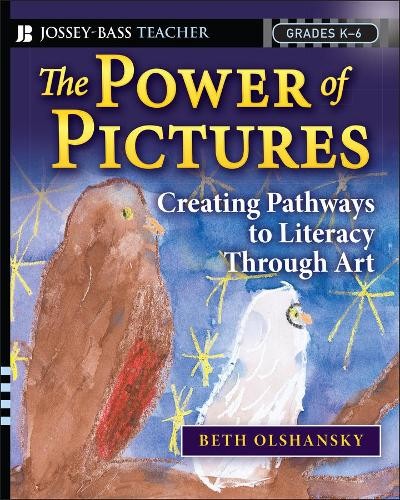 The Power of Pictures Creating Pathways to Literacy through Art, Grades K–6