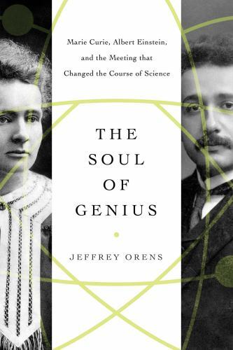 Soul of Genius : Marie Curie, Albert Einstein, and the Meeting That Changed ...