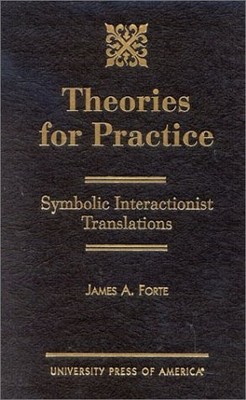 THEORIES FOR PRACTICE: SYMBOLIC INTERACTIONIST By James A. Forte - Hardcover