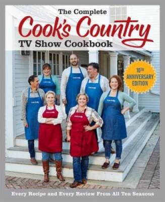 The Complete Cook's Country TV Show Cookbook 10th Anniversary Edition: Ev - GOOD