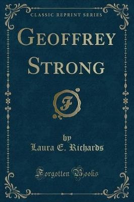 Geoffrey Strong Classic Reprint, Laura E. Richards