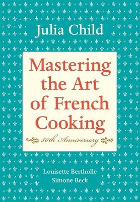 Mastering the Art of French Cooking, Volume I: 50th Anniversary Edition: A C...