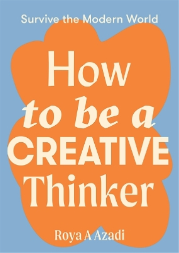Roya A Azadi How to Be a Creative Thinker (Tascabile) Survive the Modern World