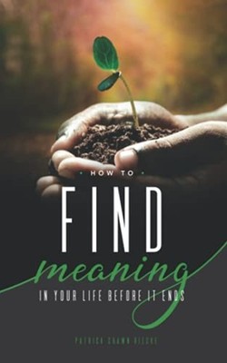 How to Find Meaning in Your Life before It Ends -  NEW Patrick Riecke 2020