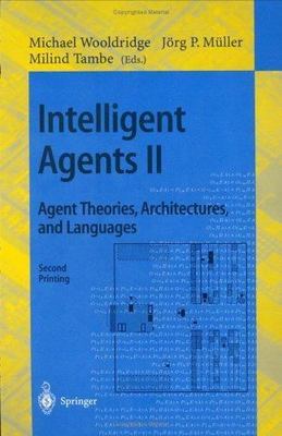Intelligent Agents II: Agent Theories, Architectures, and Languages: IJCAI'9...