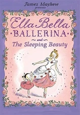 Ella Bella Ballerina and the Sleeping Beauty By James Mayhew. 97