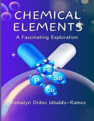 Chemical Elements: A Fascinating Exploration by Romalyn Oribio Ubaldo-Ramos Pape