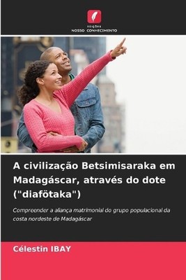 A civilizao Betsimisaraka em Madagscar, atravs do dote (''diaftaka'') by C?lestin 