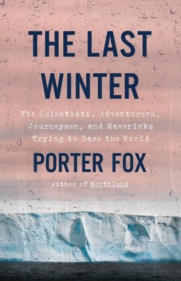 The Last Winter: The Scientists, Adventurers, Journeymen, and Mavericks Tryi...
