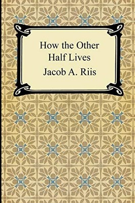 How the Other Half Lives: Studies Am..., Riis, Jacob A.