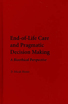 End-of-Life Care and Pragmatic Decision Making A Bioethical Perspective Hester