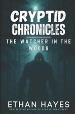 Cryptid Chronicles: The Watcher in the Woods: A Bigfoot Thriller by Ethan Hayes