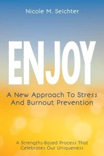 ENJOY: A NEW APPROACH TO STRESS AND BURNOUT PREVENTION By Nicole Seichter *NEW*