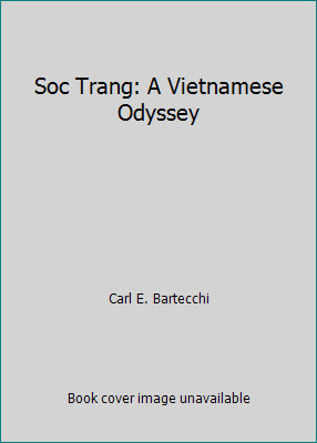 Soc Trang: A Vietnamese Odyssey by Carl E. Bartecchi