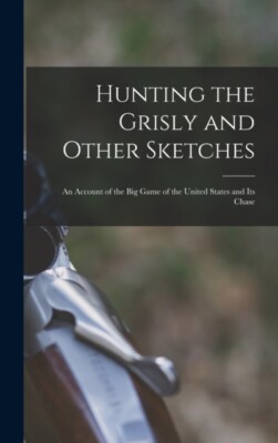 Anonymous - Hunting the Grisly and Other Sketches  an Account of the b - X555z