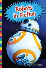 ROBOTS IN FICTION (ROBOTICS IN OUR WORLD) By Nadia Higgins **Mint Condition**